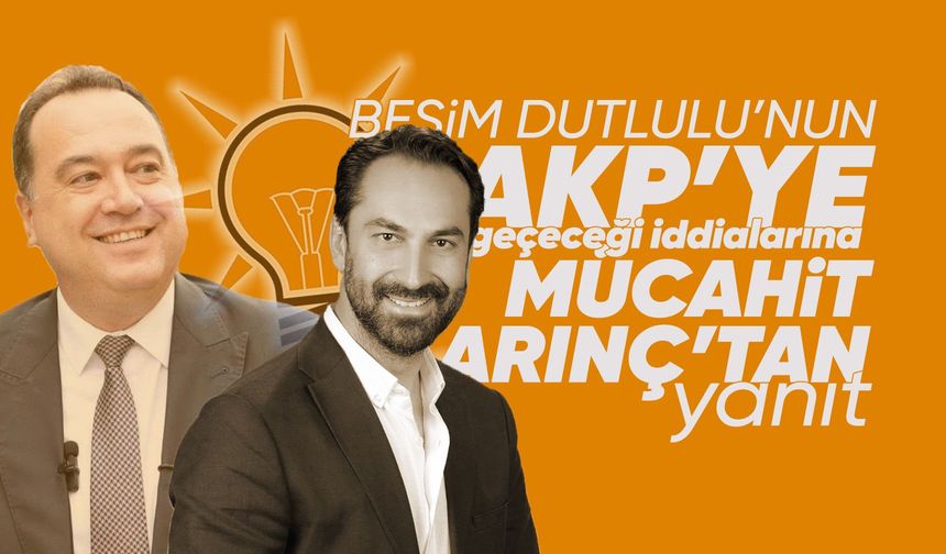 Arınç'tan açıklama: Besim Dutlulu AKP’ye geçecek mi?
