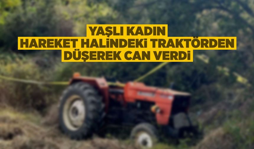 Manisa'da traktörden düşen yaşlı kadın hayatını kaybetti
