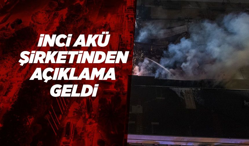 İnci Akü'den yangın sonrası ilk açıklama