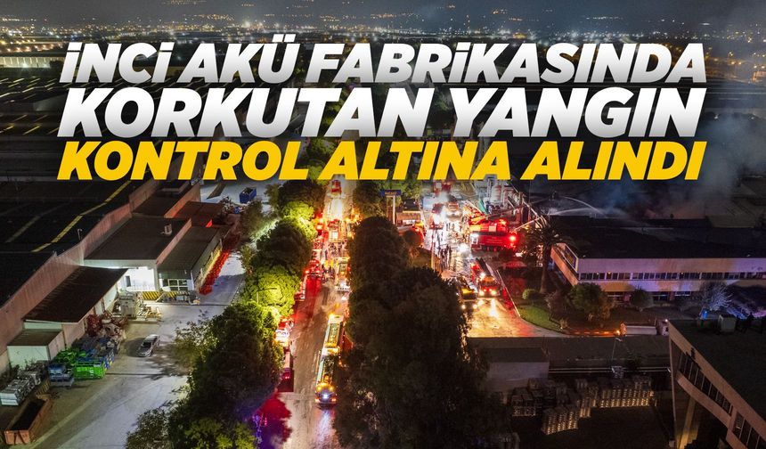 İnci Akü'de çıkan yangın akşam saatlerinde kontrol altına alındı