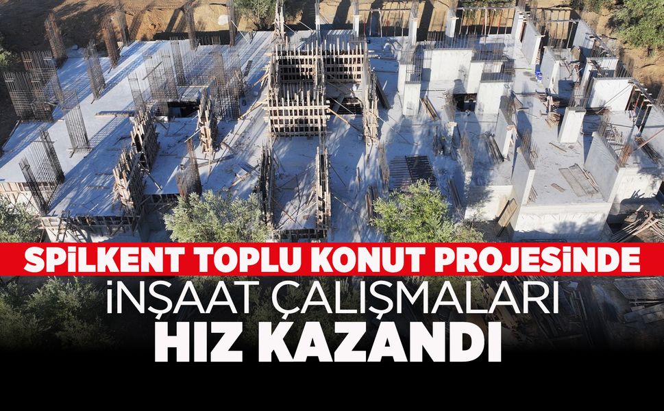 Spilkent Toplu Konut projesi yükseliyor