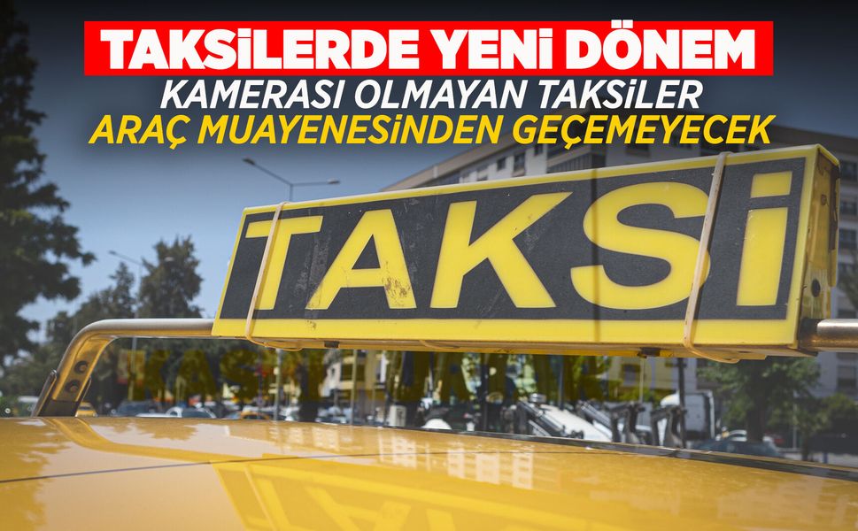 Kamera olmayan taksiler araç muayenesinden geçemeyecek