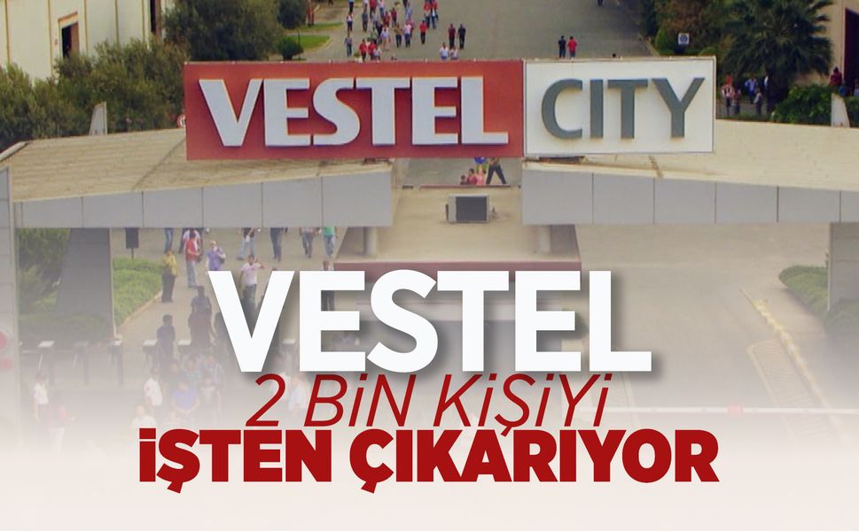 Vestel 2 bin işçi çıkaracak