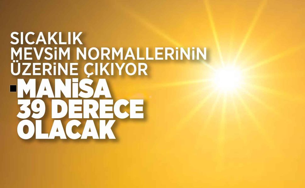 Manisa hafta sonu 39 derece olacak
