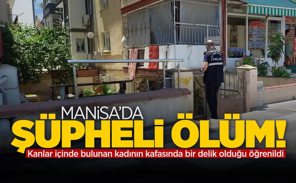 Manisa'da bir kadın evinde kanlar içinde ölü bulundu