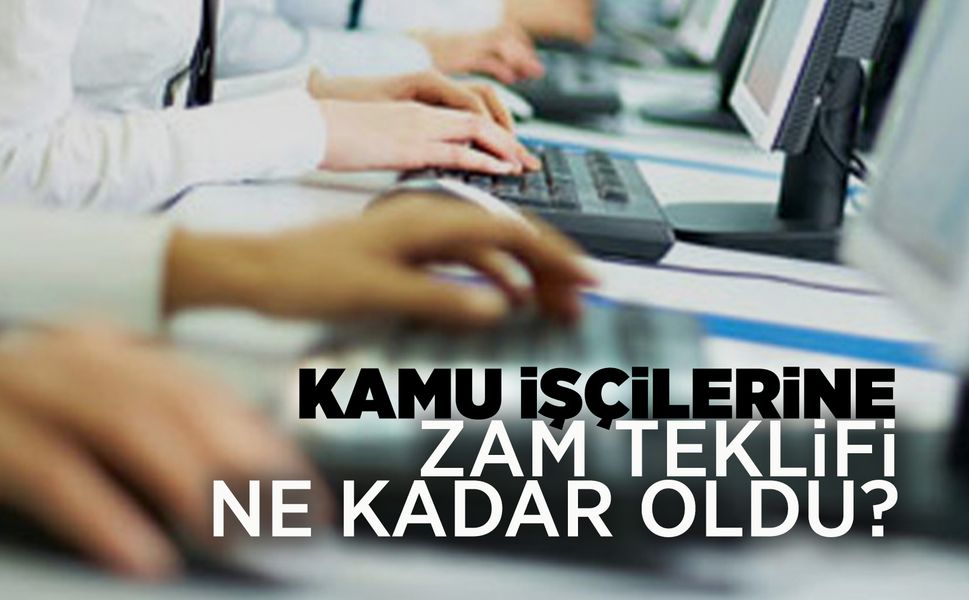 Kamu işçilerinin zam teklifi belli oldu