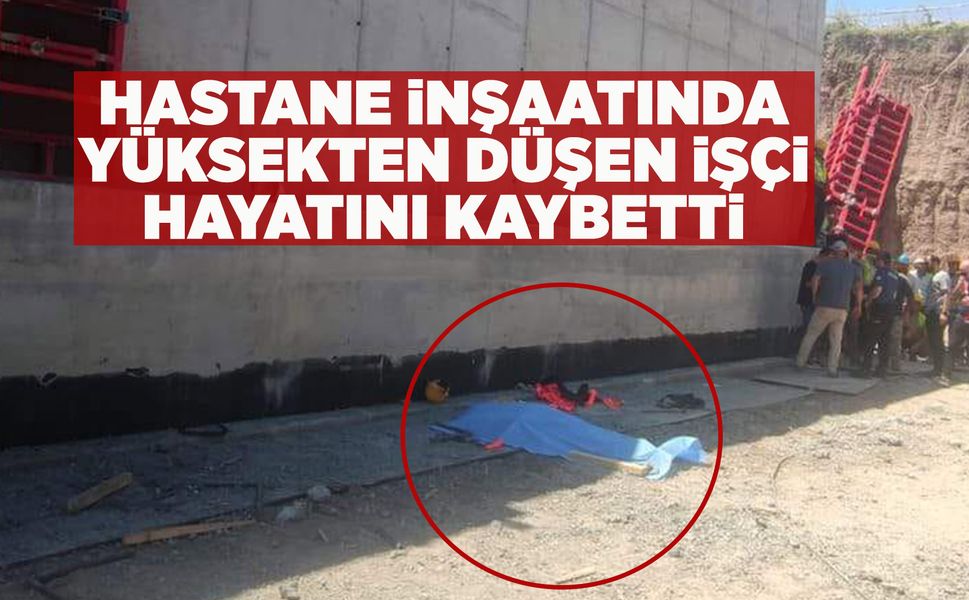 MANİSA'DA HASTANE İNŞAATINDAN DÜŞEN İŞÇİ HAYATINI KAYBETTİ
