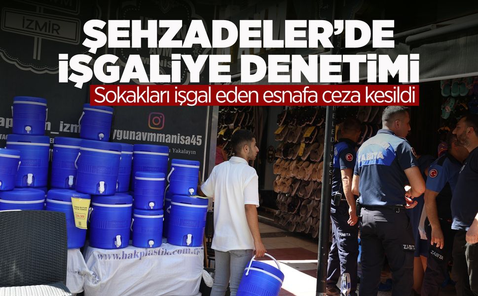 Şehzadeler Belediyesi'nden işgaliye denetimi