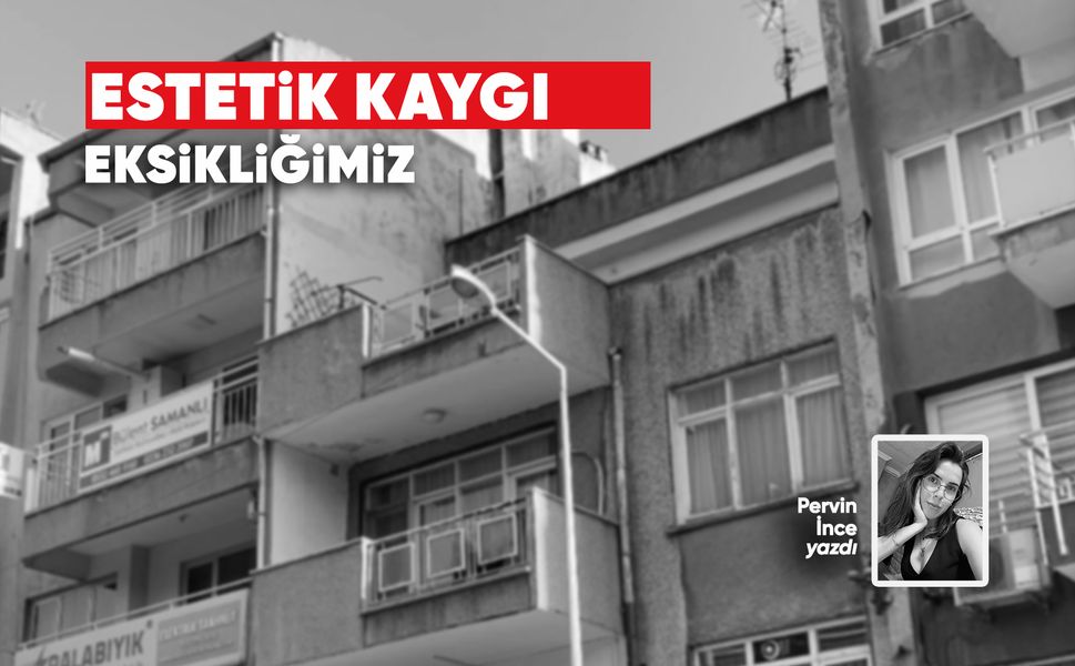 Estetik kaygı eksikliğimiz