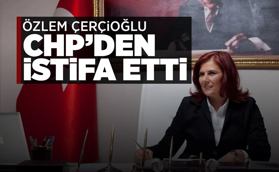 Özlem Çerçioğlu CHP'den istifa etti