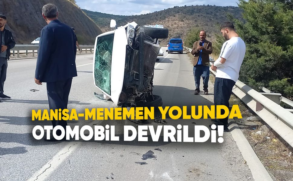 Manisa-Menemen yolunda otomobil devrildi
