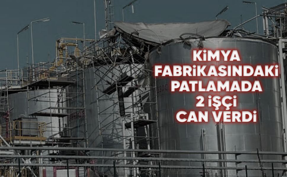Kimya fabrikasında patlama: 2 işçi öldü!