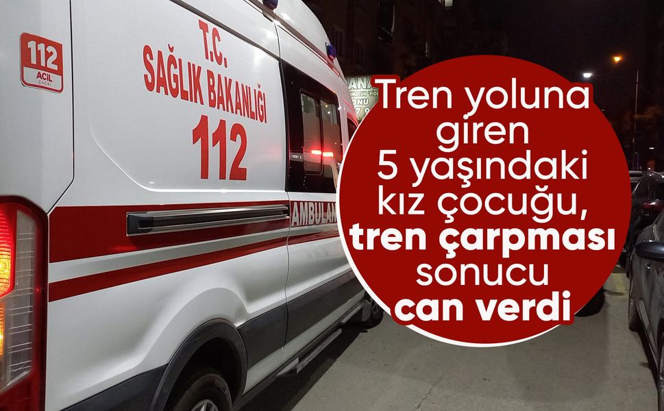 Manisa'da trenin çarptığı 5 yaşındaki çocuk hayatını kaybetti