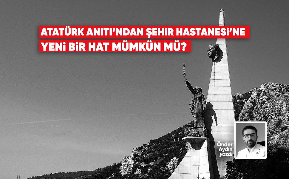 Atatürk Anıtı’ndan Şehir Hastanesi'ne yeni bir hat mümkün mü?
