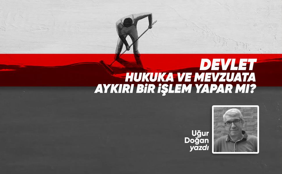 Devlet hukuka ve mevzuata aykırı bir işlem yapar mı?