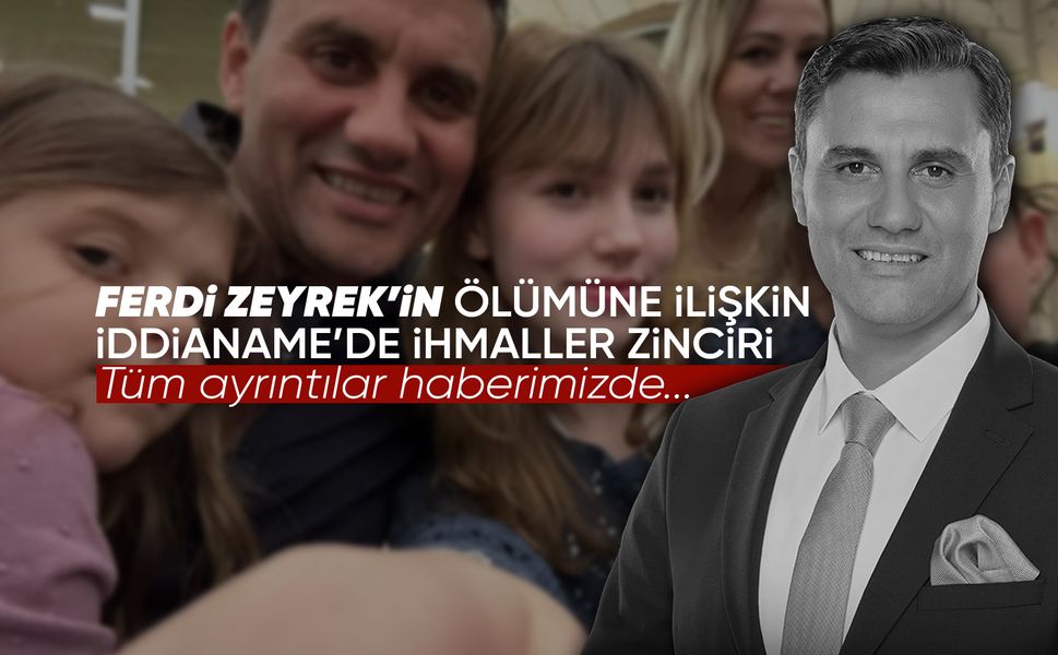 Tüm ayrıntılarıyla Ferdi Zeyrek iddianamesi