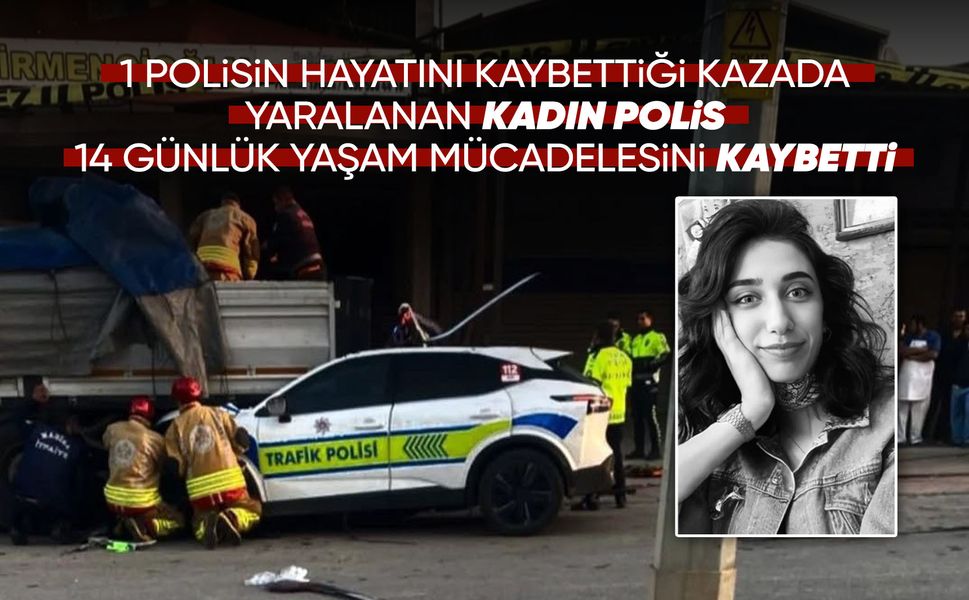 Kazada yaralanan kadın polis memuru da şehit oldu