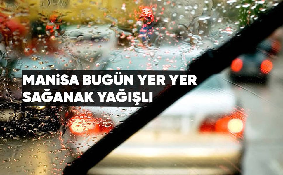 Manisa'ya gök gürültülü sağanak yağış uyarısı