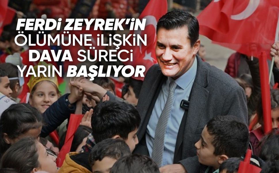 Ferdi Zeyrek davası yarın başlıyor