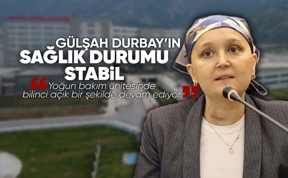 Gülşah Durbay'ın sağlık durumuna ilişkin yeni açıklama