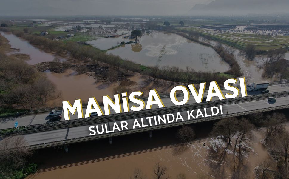 Gediz Nehri taştı: Manisa Ovası sular altında kaldı