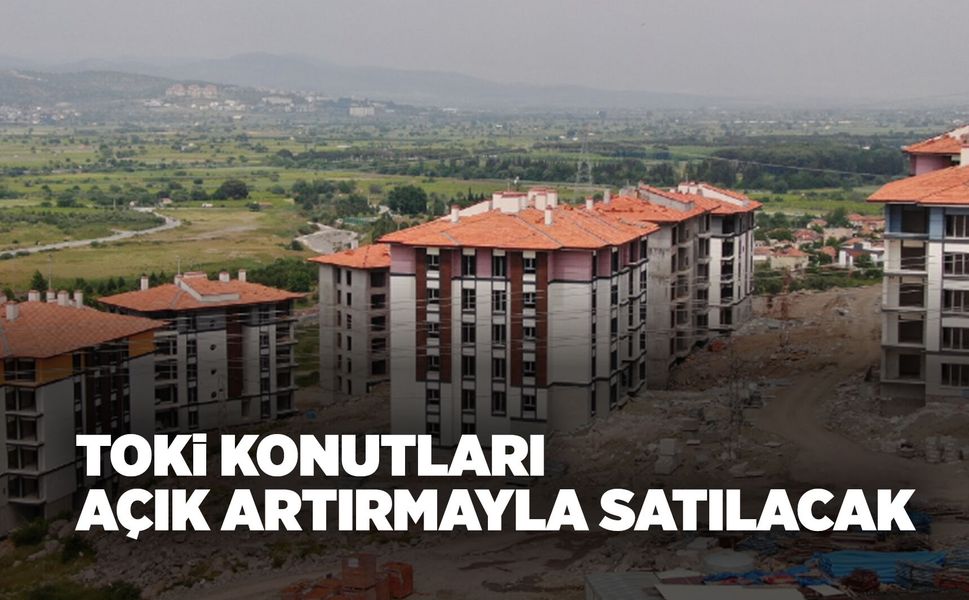 Manisa’da TOKİ konutları açık artırmayla satılacak