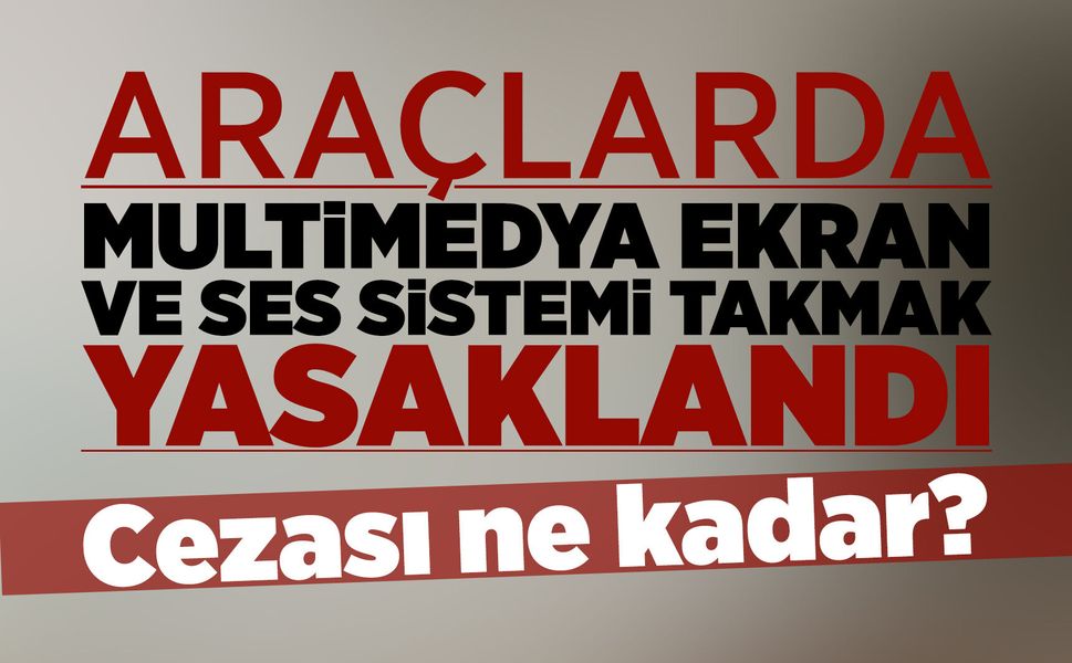 Araçlara sonradan takılan ekran ve ses sistemlerine ceza!