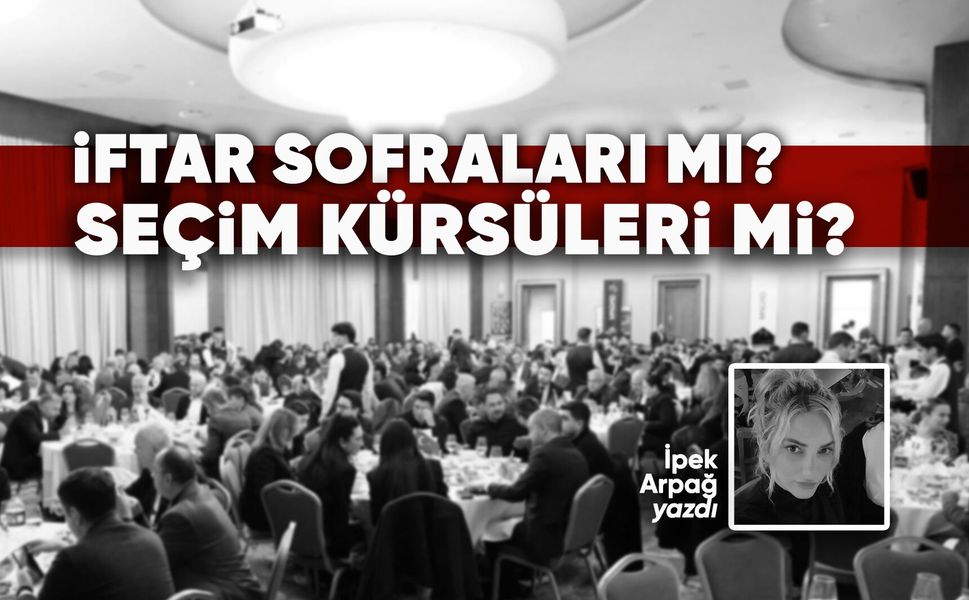 İftar Sofraları mı, Seçim Kürsüleri mi?