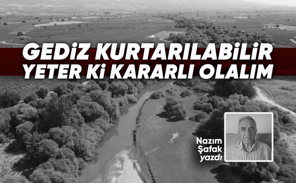 GEDİZ KURTARILABİLİR YETER Kİ KARARLI OLALIM
