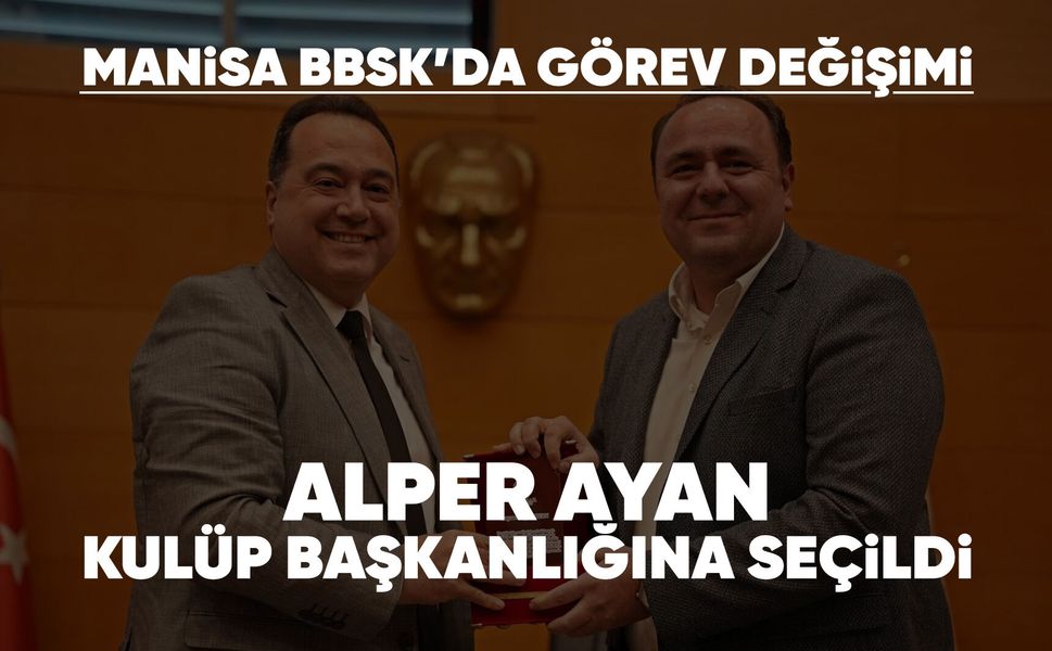 Manisa BBSK'nın yeni Başkanı Alper Ayan oldu