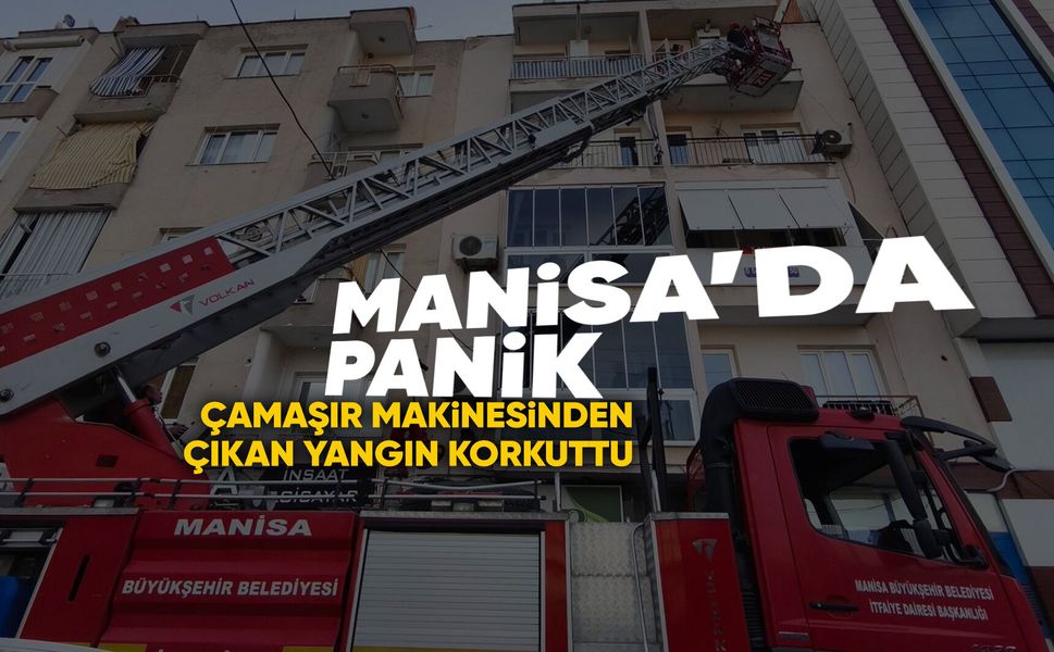 Manisa'da çamaşır makinesi yangına sebep oldu