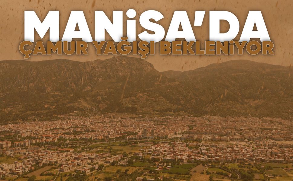 Manisa dahil 31 ilde çamur yağışı uyarısı