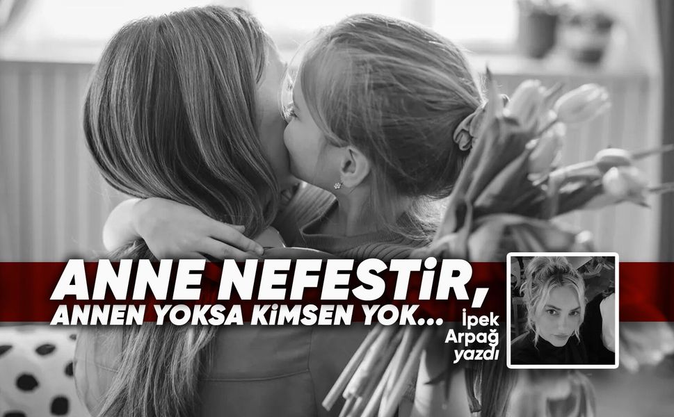 Anne nefestir, annen yoksa kimsen yok...