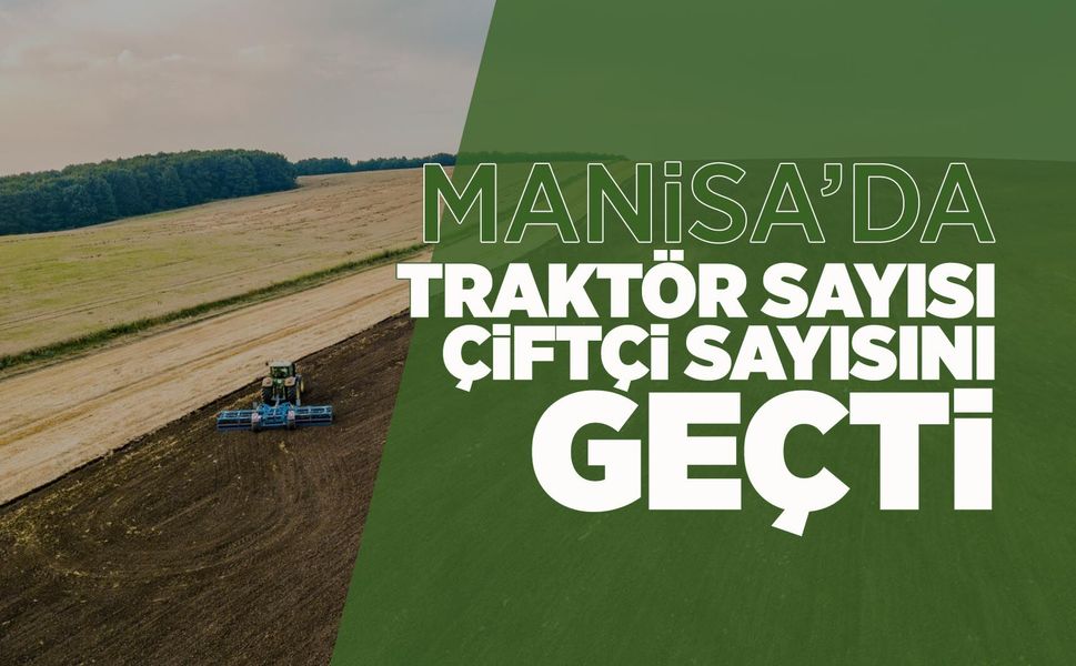 Traktörün başkenti Manisa'da çiftçi başına 1,27 traktör düşüyor