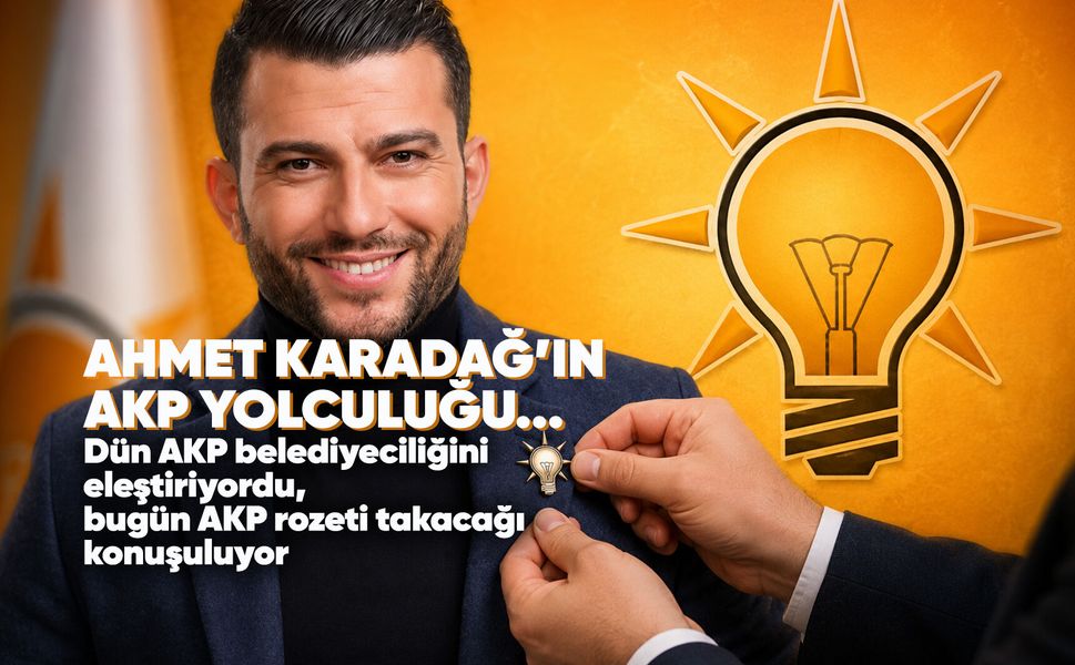 Ahmet Karadağ’ın AKP yolculuğu