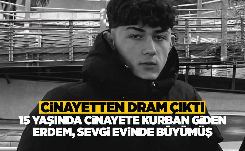 Cinayetten dram çıktı: 15 yaşında öldürülen Erdem'in hikayesi yürek dağladı