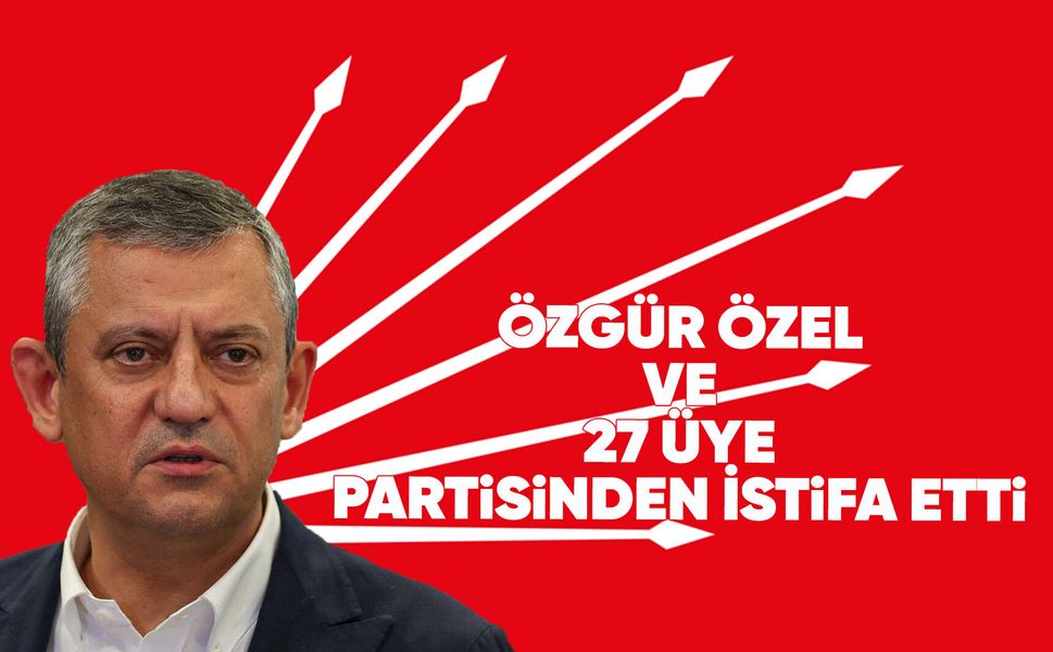 Özgür Özel ve ekibi CHP'den istifa etti