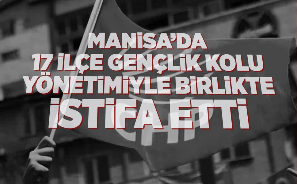 CHP Manisa'da Onur Çabuk ve 17 ilçe gençlik kolu başkanından toplu istifa