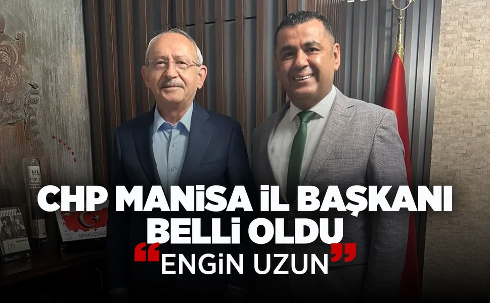 CHP Manisa İl Başkanlığı'na Engin Uzun atandı