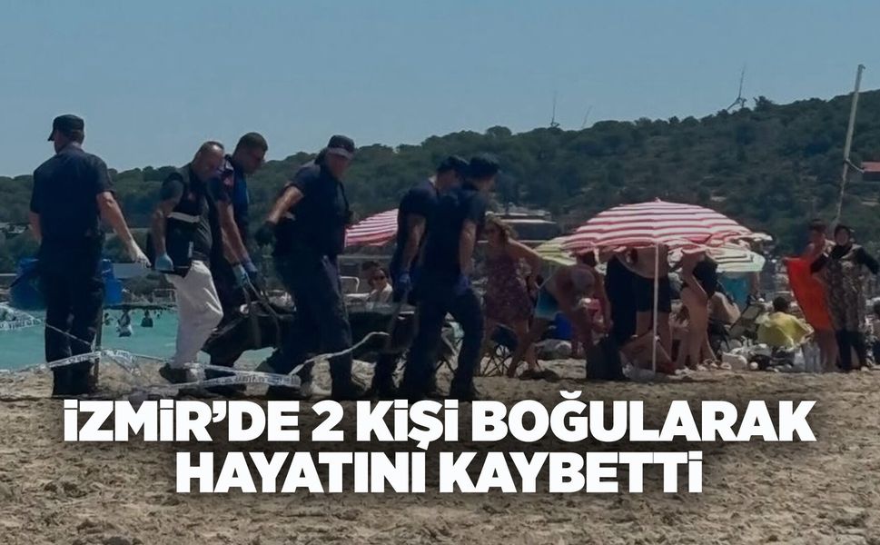 İzmir'de peş peşe boğulma vakaları: 2 ölü