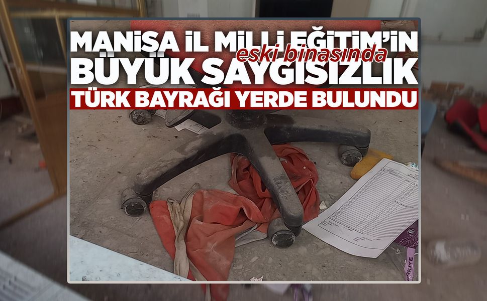 Manisa İl Milli Eğitim'in eski binasında Türk bayrağına saygısızlık