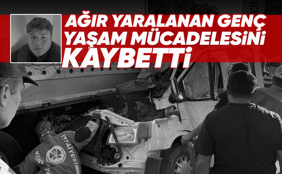 Manisa'daki feci kazada yaralanan genç hayatını kaybetti