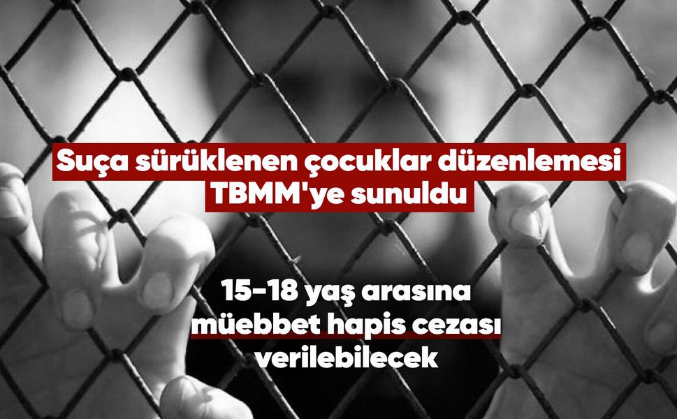 15-18 yaş arasına müebbet hapis cezası verilebilecek