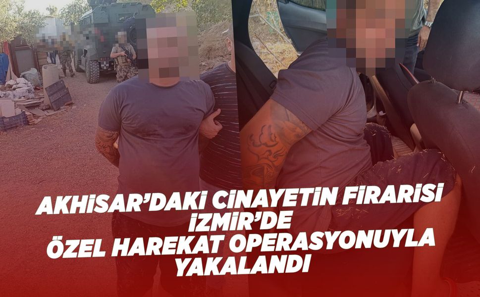 Akhisar’daki cinayetin firarisi İzmir'de yakalandı