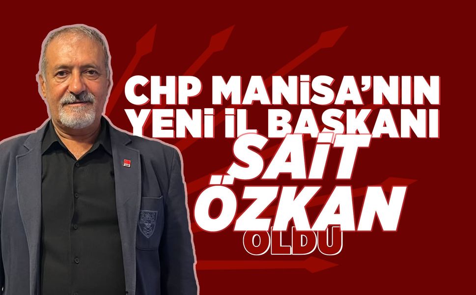 CHP Manisa İl Başkanlığına Sait Özkan atandı