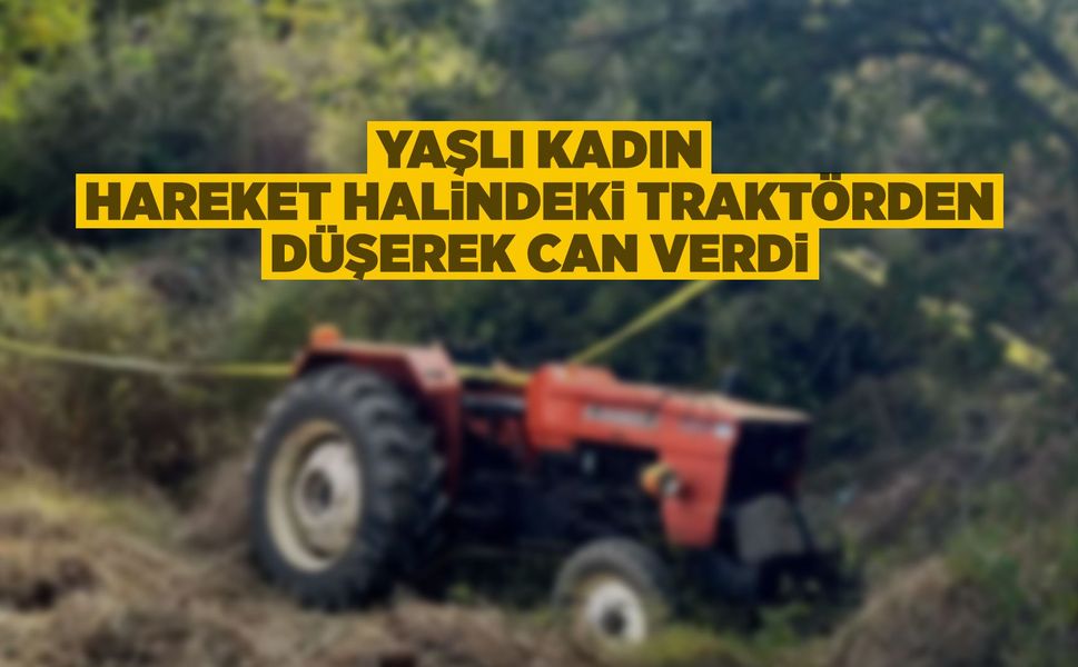 Manisa'da traktörden düşen yaşlı kadın hayatını kaybetti