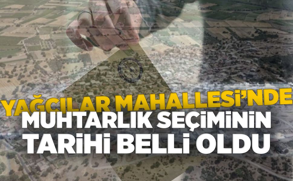 Yağcılar Mahallesi yeni muhtarını 13 Aralık’ta seçecek