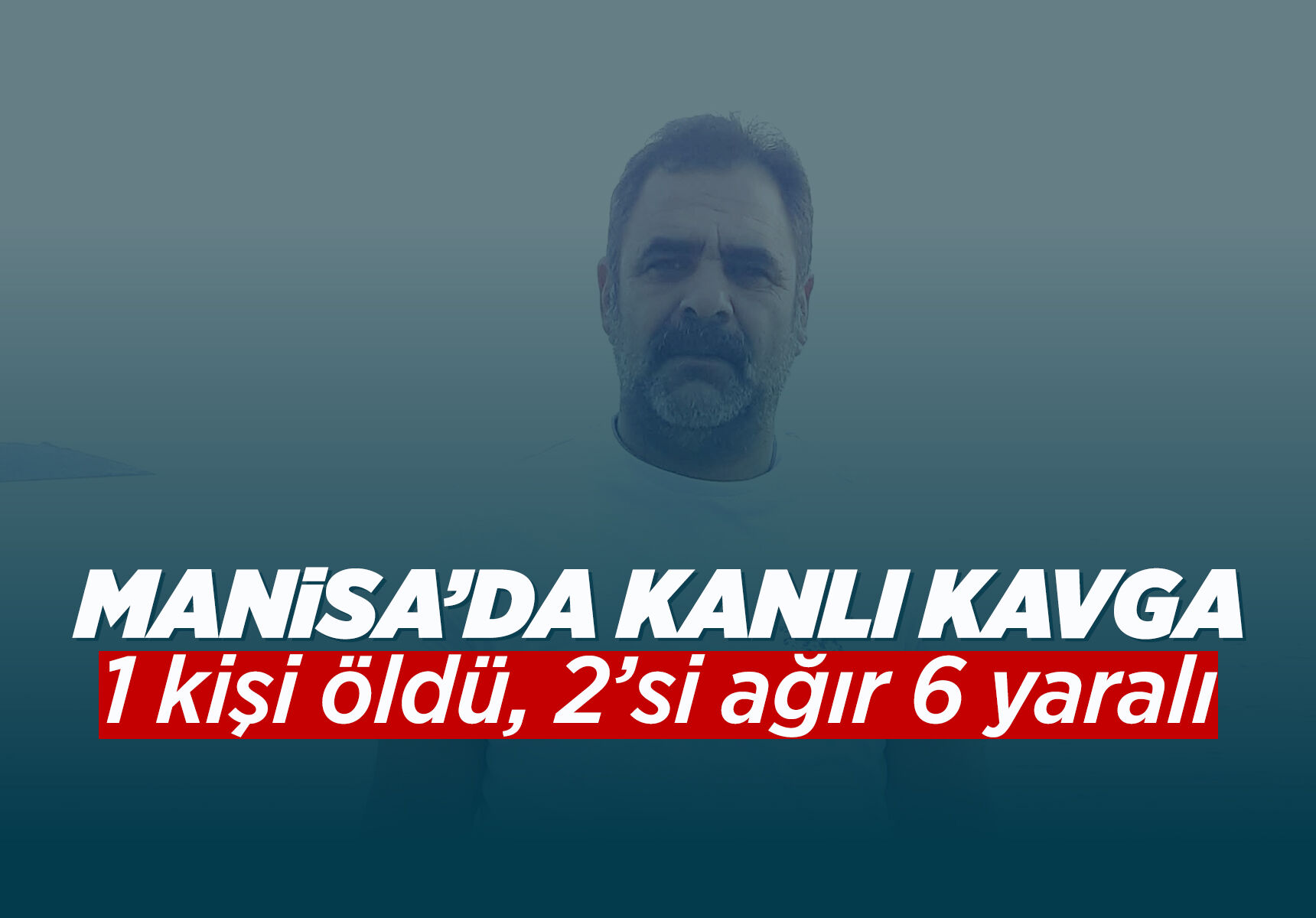 Manisa’da husumet kavgası kanlı bitti: 1 ölü, 6 yaralı